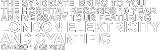 The Syndicate bring to you the Hospital Records 10 Year Anniversary Tour featuring London Elektricity and Cyantific